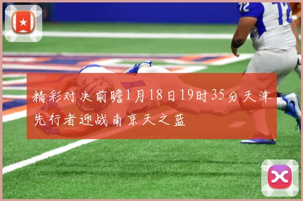 精彩对决前瞻1月18日19时35分天津先行者迎战南京天之蓝