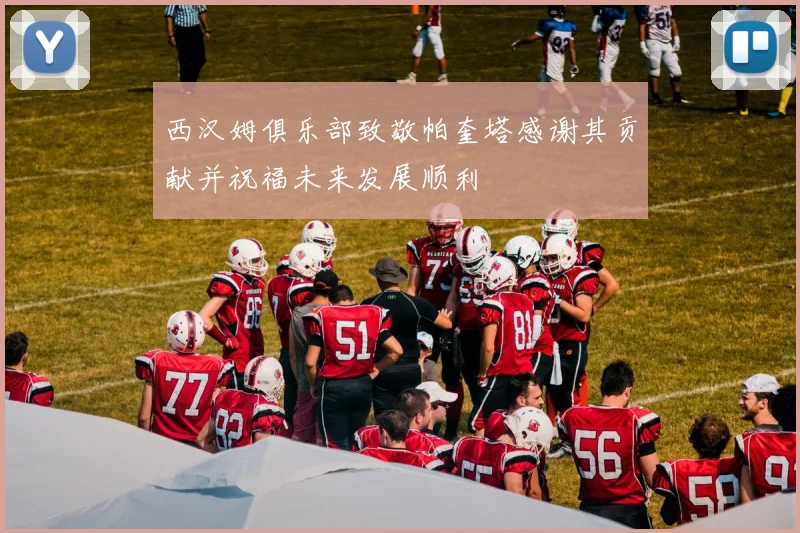 西汉姆俱乐部致敬帕奎塔感谢其贡献并祝福未来发展顺利